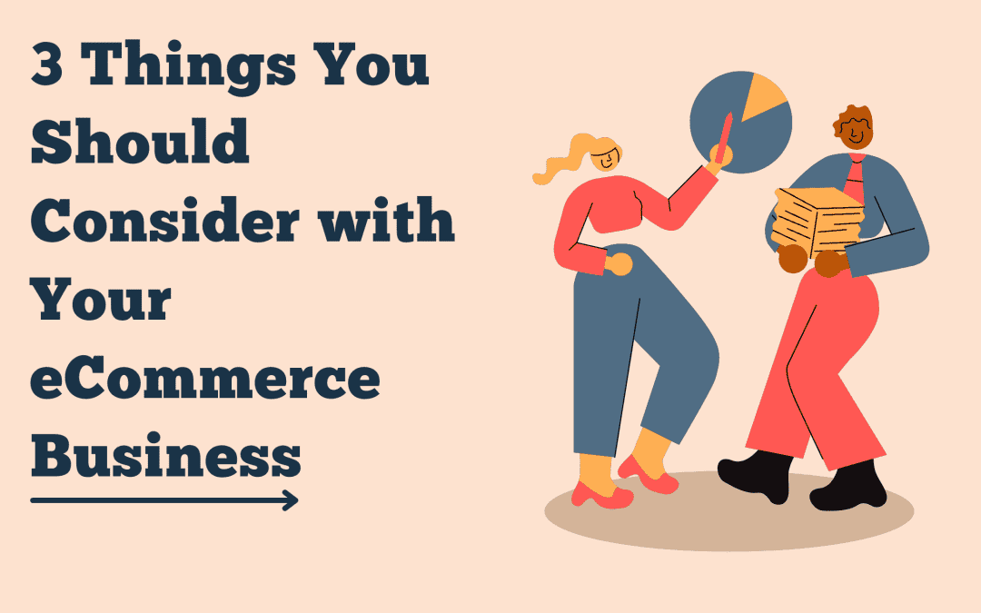 3 THINGS YOU SHOULD CONSIDER WITH YOUR ECOMMERCE BUSINESS