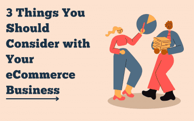 3 THINGS YOU SHOULD CONSIDER WITH YOUR ECOMMERCE BUSINESS