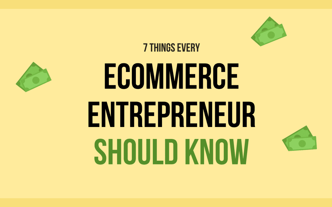 7 THINGS EVERY E-COMMERCE ENTREPRENEUR SHOULD KNOW