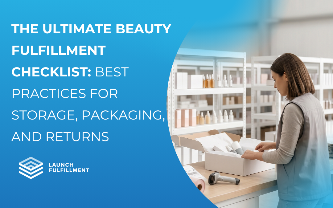 The Ultimate Beauty Fulfillment Checklist: Best Practices for Storage, Packaging, and Returns